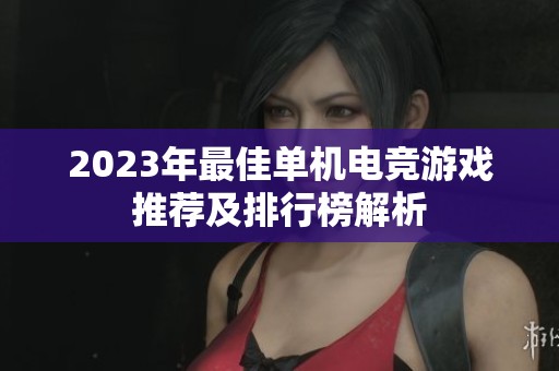 2023年最佳单机电竞游戏推荐及排行榜解析