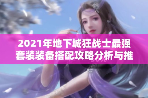 2021年地下城狂战士最强套装装备搭配攻略分析与推荐