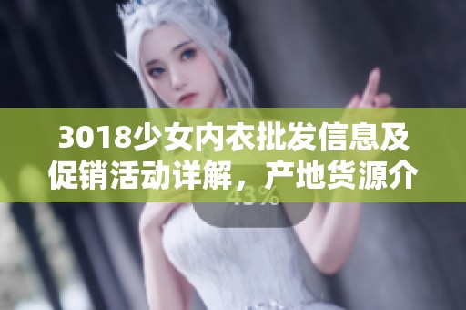 3018少女内衣批发信息及促销活动详解，产地货源介绍