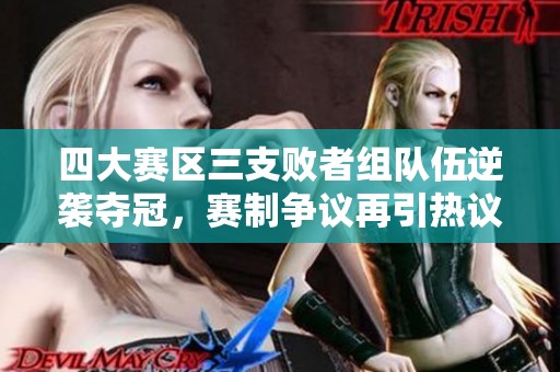 四大赛区三支败者组队伍逆袭夺冠，赛制争议再引热议