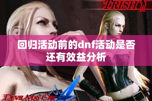 回归活动前的dnf活动是否还有效益分析
