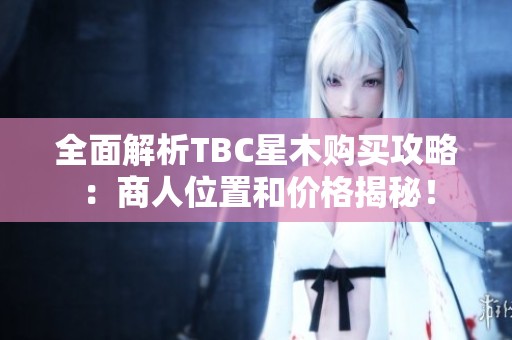 全面解析TBC星木购买攻略：商人位置和价格揭秘！