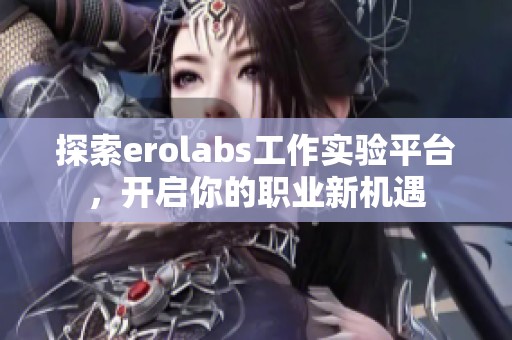 探索erolabs工作实验平台，开启你的职业新机遇