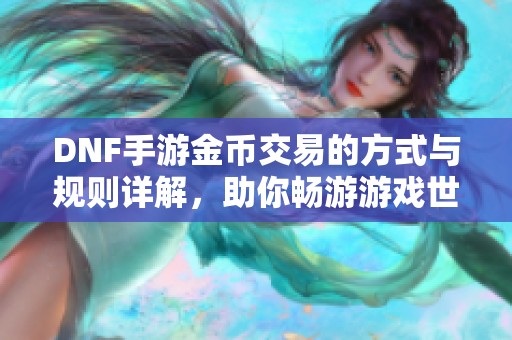 DNF手游金币交易的方式与规则详解，助你畅游游戏世界