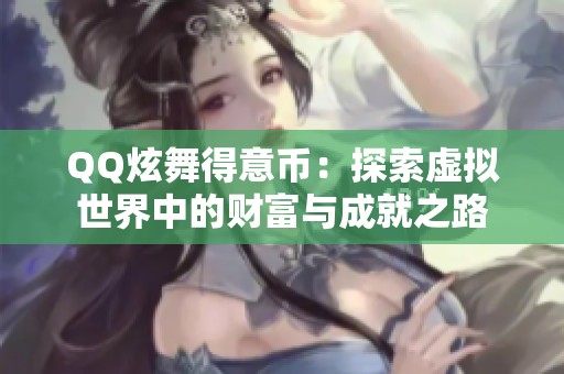 QQ炫舞得意币：探索虚拟世界中的财富与成就之路