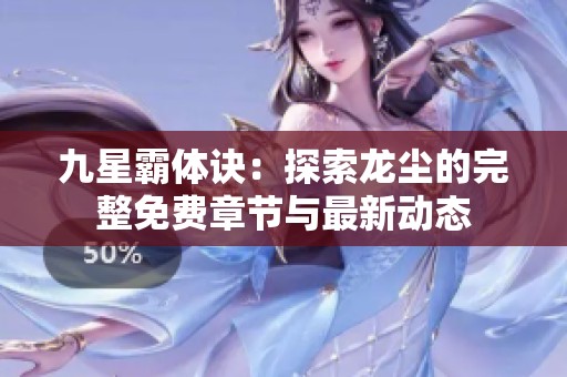 九星霸体诀：探索龙尘的完整免费章节与最新动态