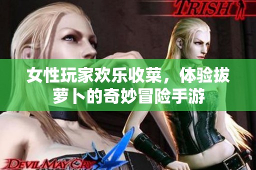 女性玩家欢乐收菜，体验拔萝卜的奇妙冒险手游