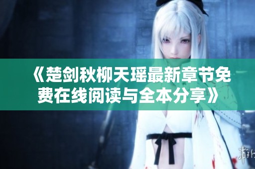 《楚剑秋柳天瑶最新章节免费在线阅读与全本分享》