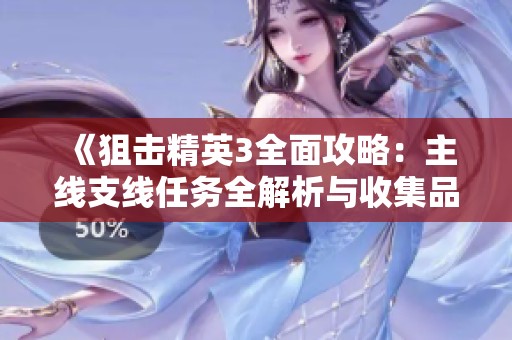 《狙击精英3全面攻略：主线支线任务全解析与收集品指南》