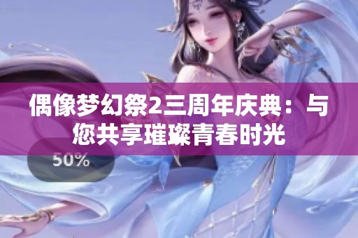 偶像梦幻祭2三周年庆典：与您共享璀璨青春时光