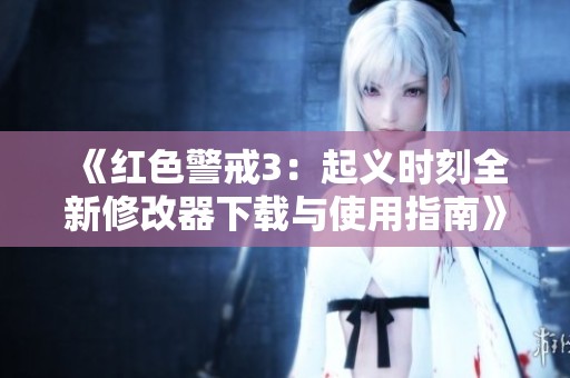 《红色警戒3：起义时刻全新修改器下载与使用指南》
