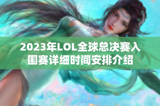 2023年LOL全球总决赛入围赛详细时间安排介绍