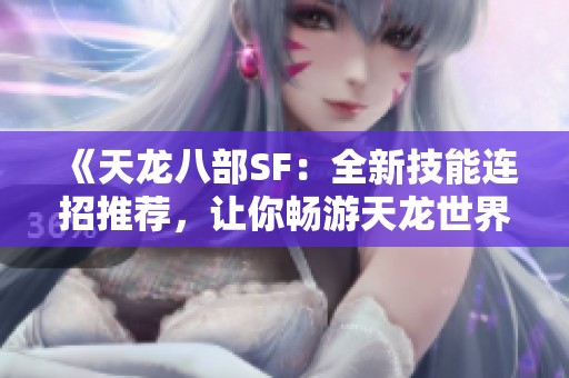 《天龙八部SF：全新技能连招推荐，让你畅游天龙世界！》