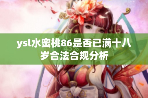 ysl水蜜桃86是否已满十八岁合法合规分析
