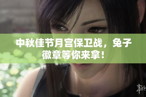 中秋佳节月宫保卫战，兔子徽章等你来拿！