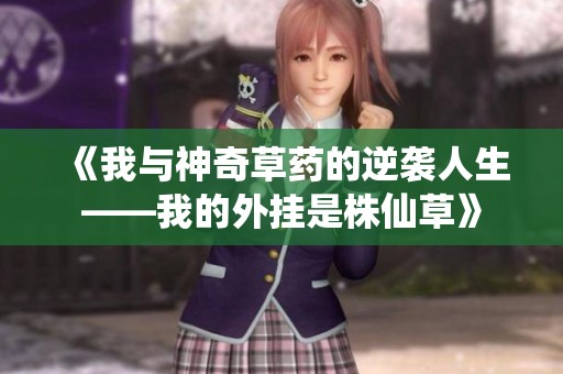 《我与神奇草药的逆袭人生——我的外挂是株仙草》
