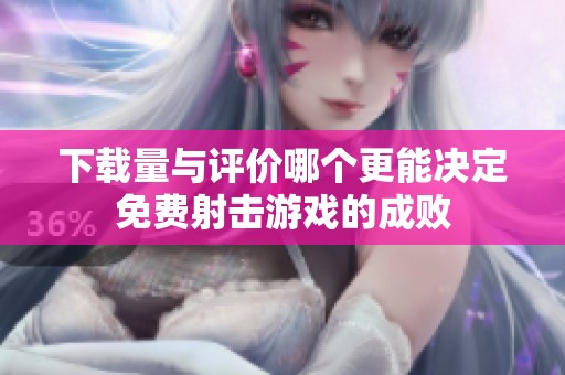 下载量与评价哪个更能决定免费射击游戏的成败