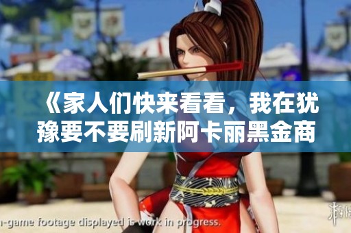 《家人们快来看看，我在犹豫要不要刷新阿卡丽黑金商店》