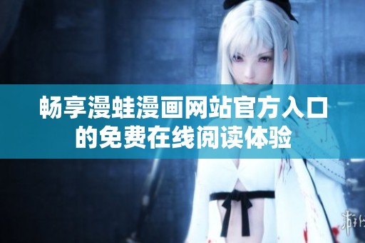 畅享漫蛙漫画网站官方入口的免费在线阅读体验