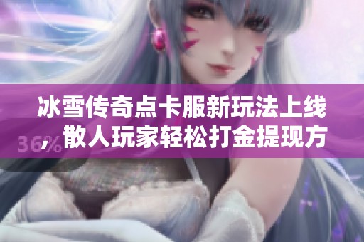 冰雪传奇点卡服新玩法上线，散人玩家轻松打金提现方便！