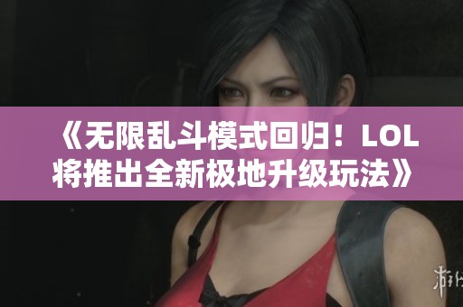 《无限乱斗模式回归！LOL将推出全新极地升级玩法》