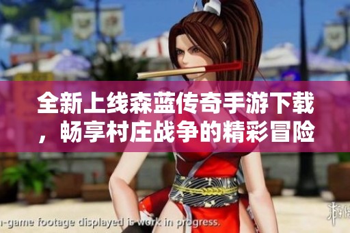 全新上线森蓝传奇手游下载，畅享村庄战争的精彩冒险