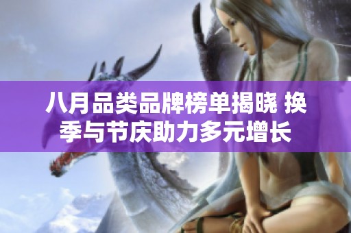 八月品类品牌榜单揭晓 换季与节庆助力多元增长