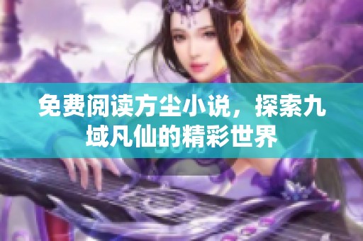 免费阅读方尘小说，探索九域凡仙的精彩世界