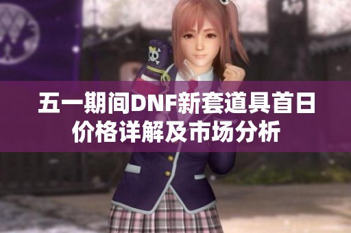 五一期间DNF新套道具首日价格详解及市场分析