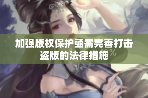 加强版权保护亟需完善打击盗版的法律措施