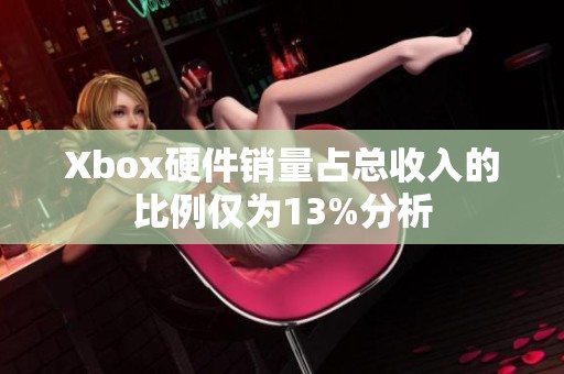 Xbox硬件销量占总收入的比例仅为13%分析