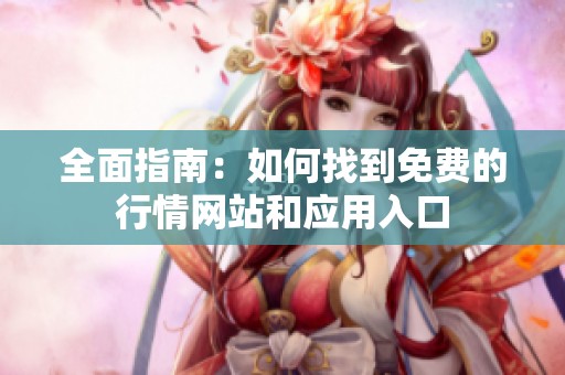 全面指南：如何找到免费的行情网站和应用入口
