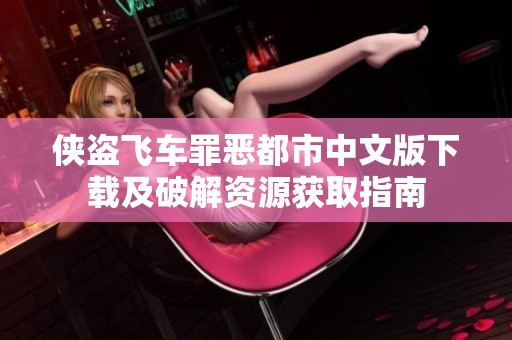 侠盗飞车罪恶都市中文版下载及破解资源获取指南
