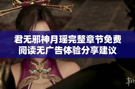 君无邪神月瑶完整章节免费阅读无广告体验分享建议