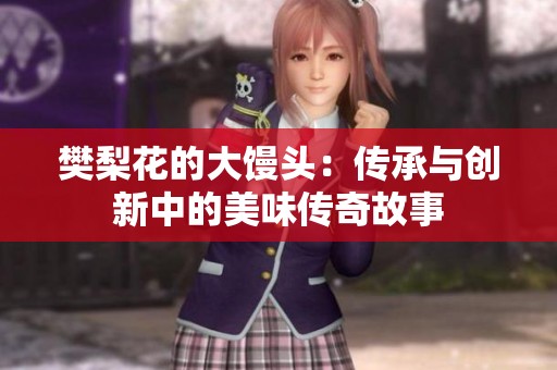 樊梨花的大馒头：传承与创新中的美味传奇故事
