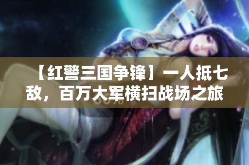 【红警三国争锋】一人抵七敌，百万大军横扫战场之旅