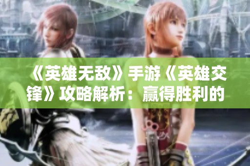 《英雄无敌》手游《英雄交锋》攻略解析：赢得胜利的关键技巧分享