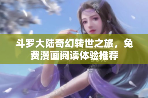 斗罗大陆奇幻转世之旅，免费漫画阅读体验推荐