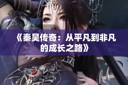 《秦昊传奇：从平凡到非凡的成长之路》