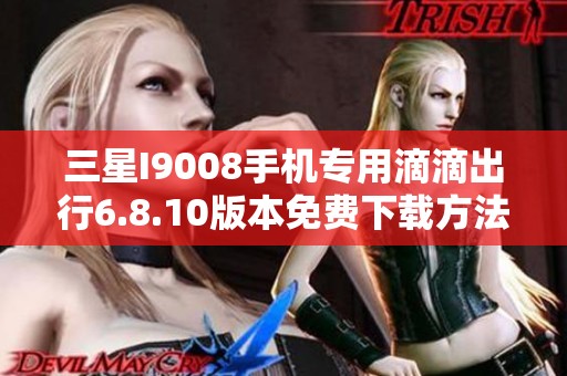 三星I9008手机专用滴滴出行6.8.10版本免费下载方法分享
