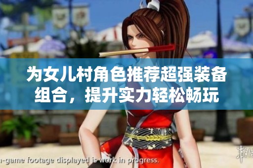 为女儿村角色推荐超强装备组合，提升实力轻松畅玩