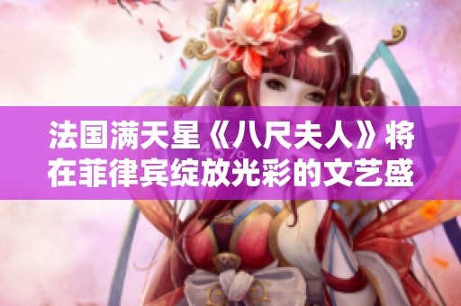 法国满天星《八尺夫人》将在菲律宾绽放光彩的文艺盛宴