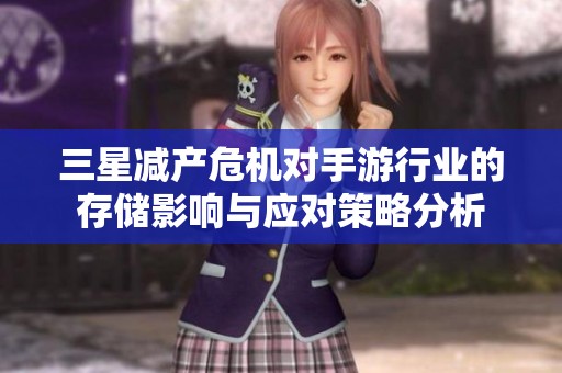 三星减产危机对手游行业的存储影响与应对策略分析