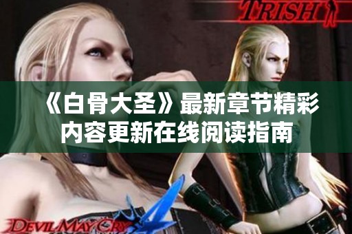 《白骨大圣》最新章节精彩内容更新在线阅读指南