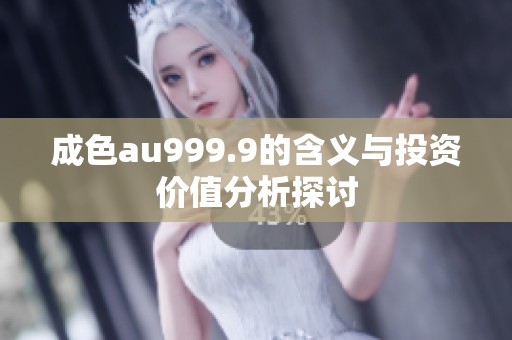 成色au999.9的含义与投资价值分析探讨