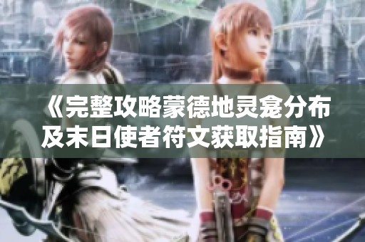 《完整攻略蒙德地灵龛分布及末日使者符文获取指南》