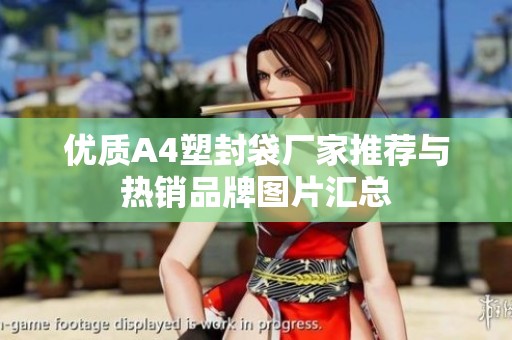 优质A4塑封袋厂家推荐与热销品牌图片汇总