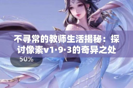 不寻常的教师生活揭秘：探讨像素v1·9·3的奇异之处