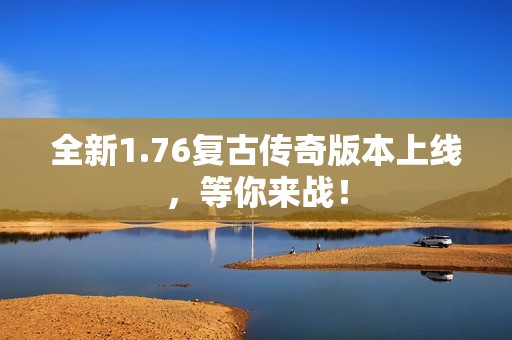 全新1.76复古传奇版本上线，等你来战！