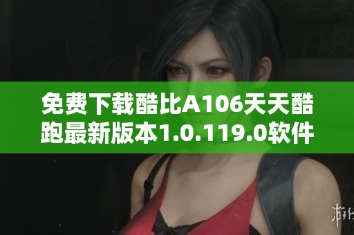 免费下载酷比A106天天酷跑最新版本1.0.119.0软件分析与体验